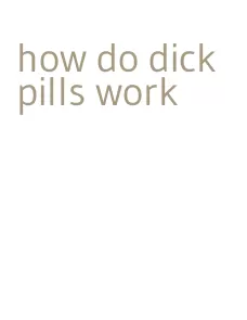 how do dick pills work