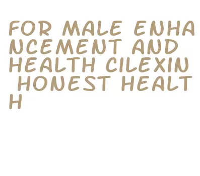 for male enhancement and health cilexin honest health