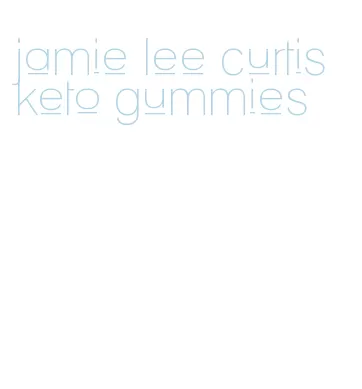 jamie lee curtis keto gummies