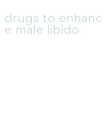 drugs to enhance male libido