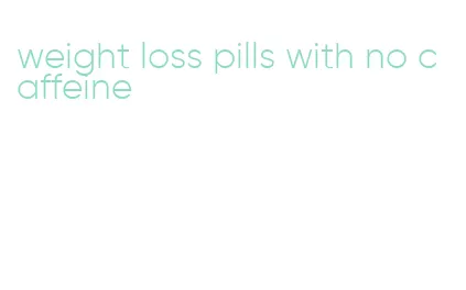 weight loss pills with no caffeine
