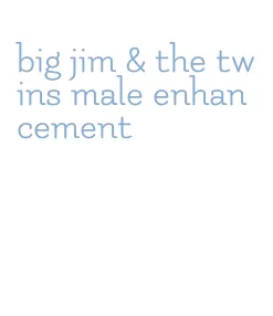 big jim & the twins male enhancement