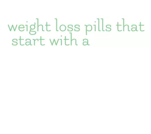 weight loss pills that start with a