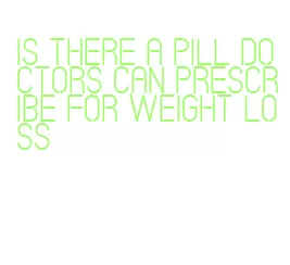 is there a pill doctors can prescribe for weight loss