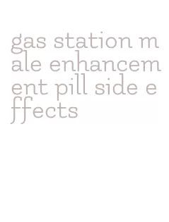 gas station male enhancement pill side effects