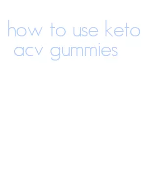how to use keto acv gummies
