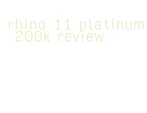 rhino 11 platinum 200k review