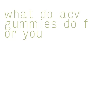 what do acv gummies do for you