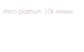 rhino platinum 10k review