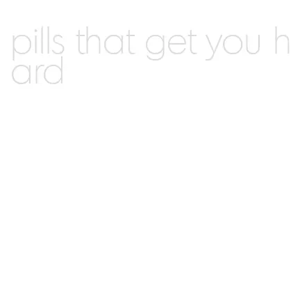 pills that get you hard