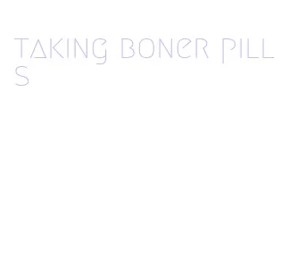 taking boner pills