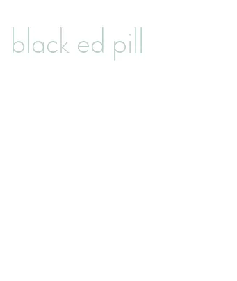 black ed pill