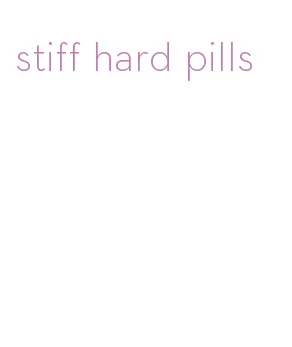 stiff hard pills