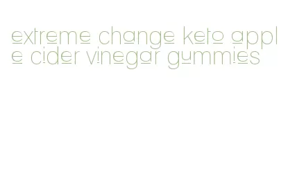 extreme change keto apple cider vinegar gummies