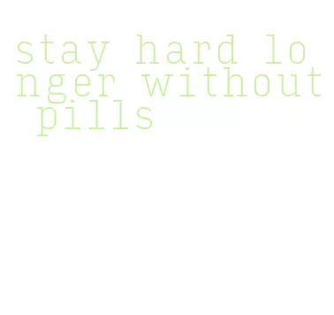 stay hard longer without pills