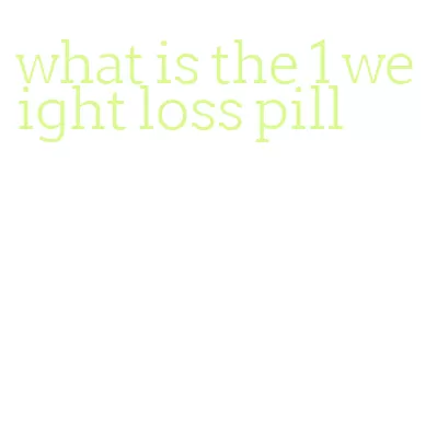 what is the 1 weight loss pill