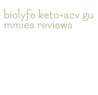 biolyfe keto+acv gummies reviews