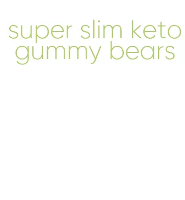 super slim keto gummy bears