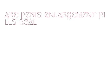 are penis enlargement pills real