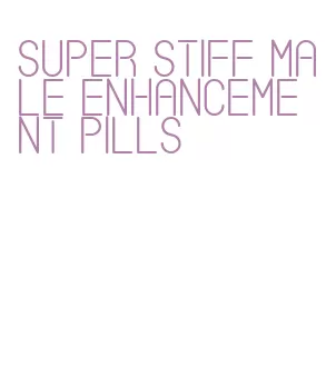 super stiff male enhancement pills