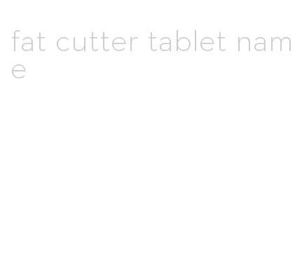 fat cutter tablet name