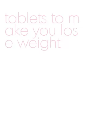 tablets to make you lose weight