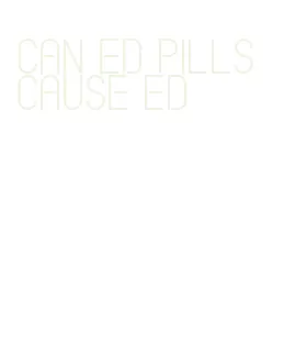 can ed pills cause ed