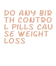 do any birth control pills cause weight loss