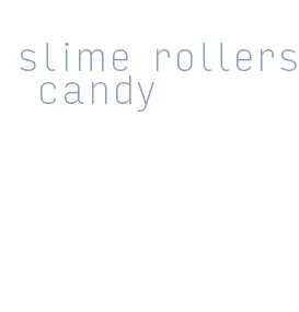 slime rollers candy