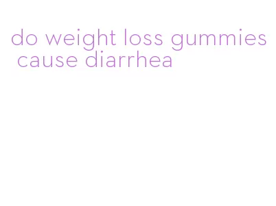 do weight loss gummies cause diarrhea