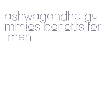 ashwagandha gummies benefits for men