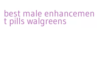 best male enhancement pills walgreens