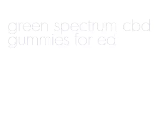 green spectrum cbd gummies for ed