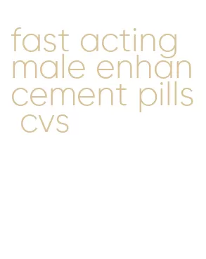 fast acting male enhancement pills cvs