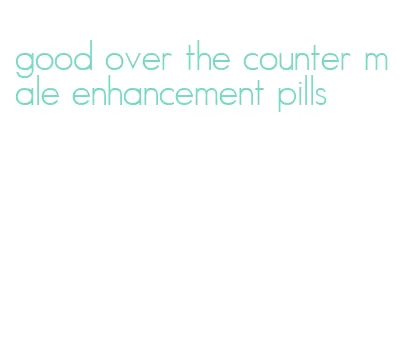 good over the counter male enhancement pills