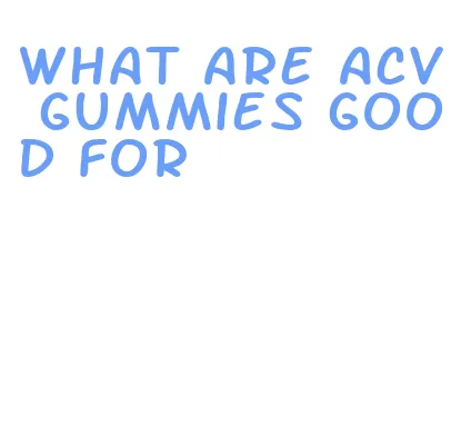 what are acv gummies good for