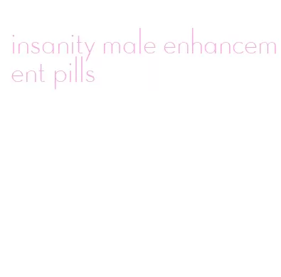 insanity male enhancement pills