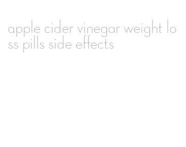 apple cider vinegar weight loss pills side effects