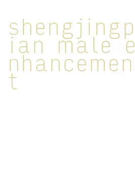 shengjingpian male enhancement