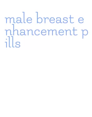 male breast enhancement pills