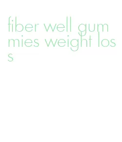 fiber well gummies weight loss