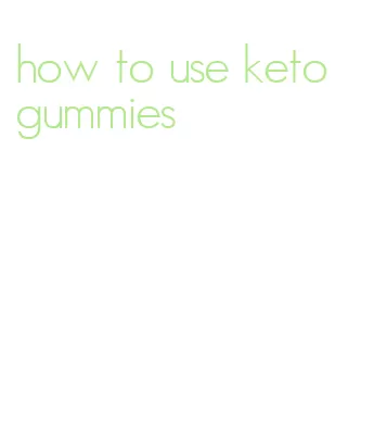 how to use keto gummies