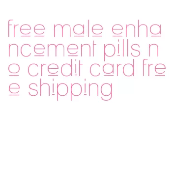 free male enhancement pills no credit card free shipping