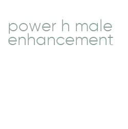 power h male enhancement