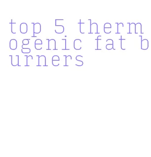 top 5 thermogenic fat burners