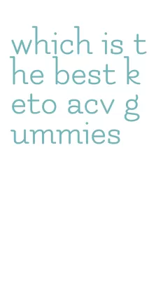 which is the best keto acv gummies
