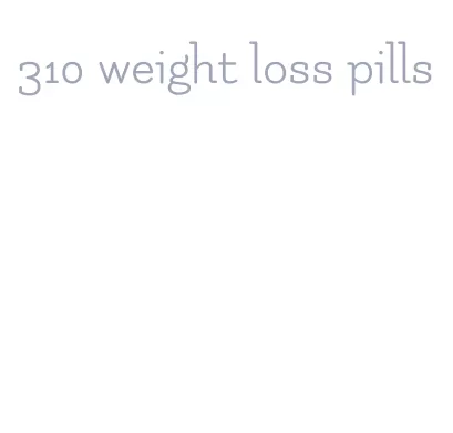 310 weight loss pills