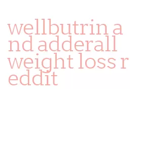 wellbutrin and adderall weight loss reddit