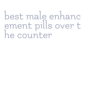 best male enhancement pills over the counter