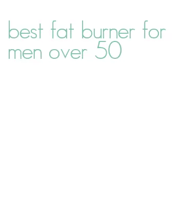 best fat burner for men over 50